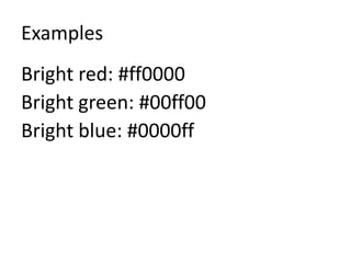 Examples
Bright red: #ff0000
Bright green: #00ff00
Bright blue: #0000ff
 
