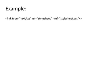 Example:
<link type="text/css" rel="stylesheet" href="stylesheet.css"/>
 