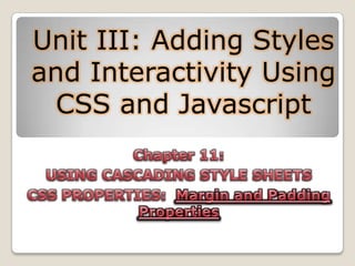 Unit III: Adding Styles
and Interactivity Using
  CSS and Javascript
 