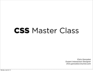 CSS Master Class
Chris Gonzalez
Expert Interaction Designer
chris.gonzalez@turner.com
Monday, July 29, 13
 