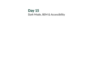 Day 15
Dark Mode, BEM & Accessibility
 