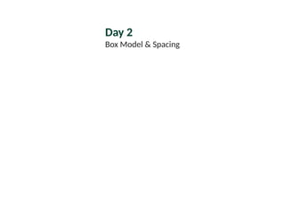 Day 2
Box Model & Spacing
 