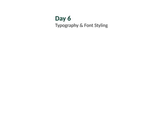 Day 6
Typography & Font Styling
 