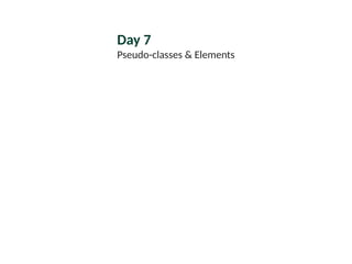 Day 7
Pseudo-classes & Elements
 