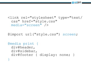 <link rel="stylesheet" type="text/css" href="style.css"  media="screen"  /> @import url("style.css")  screen ;  @media print { div#header, div#sidebar, div#footer { display: none; } } 