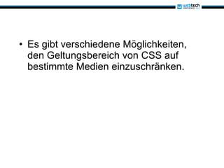 Es gibt verschiedene Möglichkeiten, den Geltungsbereich von CSS auf bestimmte Medien einzuschränken. 