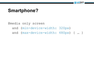 Smartphone? @media only screen and ( min-device-width: 320px )  and ( max-device-width: 480px ) { … }  