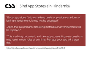 ”If your app doesn't do something useful or provide some form of
lasting entertainment, it may not be accepted.”

„Apps that are primarily marketing materials or advertisements will
be rejected.“

“This is a living document, and new apps presenting new questions
may result in new rules at any time. Perhaps your app will trigger
this.”
https://developer.apple.com/appstore/resources/approval/guidelines.html
 