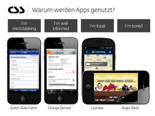 I‘m                I‘m well
                                      I‘m local    I‘m bored
 microtasking          informed




Zurich Gute Fahrt!   Orange Service   Lyoness     Angry Birds
 