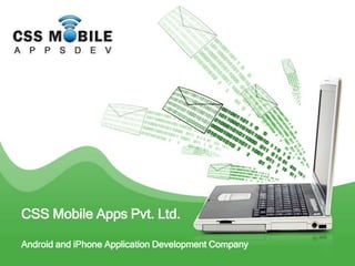 CSS Mobile Apps Pvt. Ltd. 
Android and iPhone Application Development Company 
 