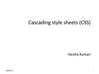Cascading style sheets (CSS)
-Varsha Kumari
9/9/2019 1
 