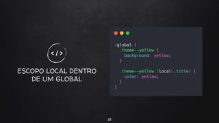 ESCOPO LOCAL DENTRO
DE UM GLOBAL
23
< / >
 