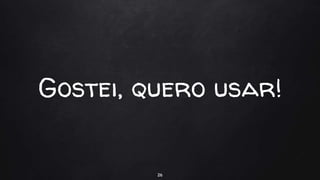Gostei, quero usar!
26
 