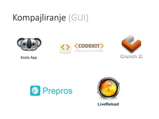 Kompajliranje (GUI)
Koala App
LiveReload
 