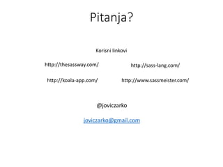 Pitanja?
@joviczarko
joviczarko@gmail.com
http://sass-lang.com/http://thesassway.com/
http://www.sassmeister.com/http://koala-app.com/
Korisni linkovi
 