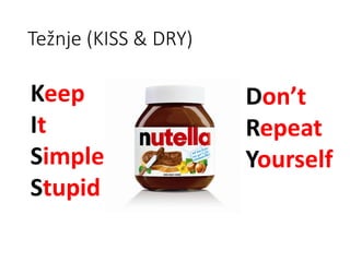 Don’t
Repeat
Yourself
Keep
It
Simple
Stupid
Težnje (KISS & DRY)
 