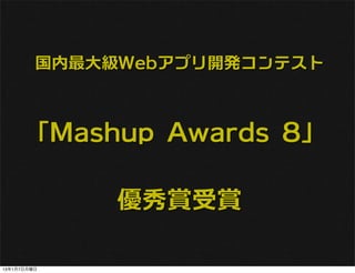 国内最大級Webアプリ開発コンテスト



      「Mashup Awards 8」

              優秀賞受賞

13年1月7日月曜日
 