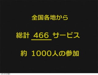 全国各地から

             総計 466 サービス

             約 1000人の参加

13年1月7日月曜日
 