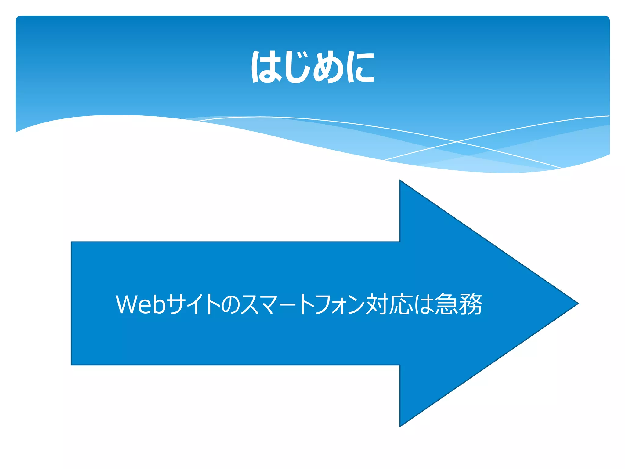 はじめに




Webサイトのスマートフォン対応は急務
 