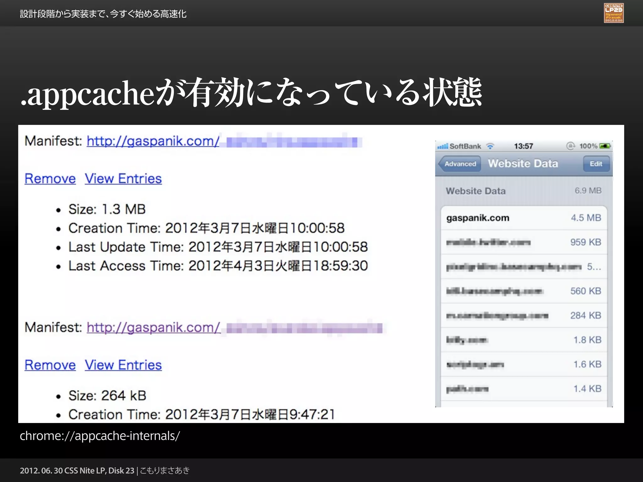 設計段階から実装まで、今すぐ始める高速化




.appcacheが有効になっている状態




chrome://appcache-internals/

2012. 06. 30 CSS Nite LP, Disk 23 | こもりまさあき
 