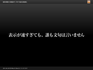 設計段階から実装まで、今すぐ始める高速化




         表示が速すぎても、誰も文句は言いません




2012. 06. 30 CSS Nite LP, Disk 23 | こもりまさあき
 