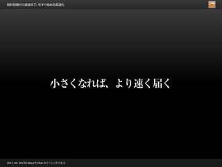 設計段階から実装まで、今すぐ始める高速化




                               小さくなれば、より速く届く




2012. 06. 30 CSS Nite LP, Disk 23 | こもりまさあき
 