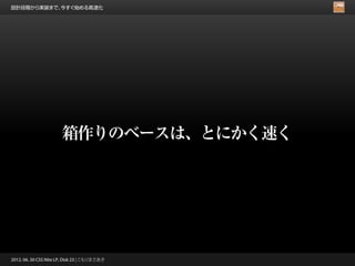 設計段階から実装まで、今すぐ始める高速化




                       箱作りのベースは、とにかく速く




2012. 06. 30 CSS Nite LP, Disk 23 | こもりまさあき
 