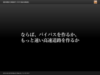 設計段階から実装まで、今すぐ始める高速化




                            ならば、バイパスを作るか、
                            もっと速い高速道路を作るか




2012. 06. 30 CSS Nite LP, Disk 23 | こもりまさあき
 