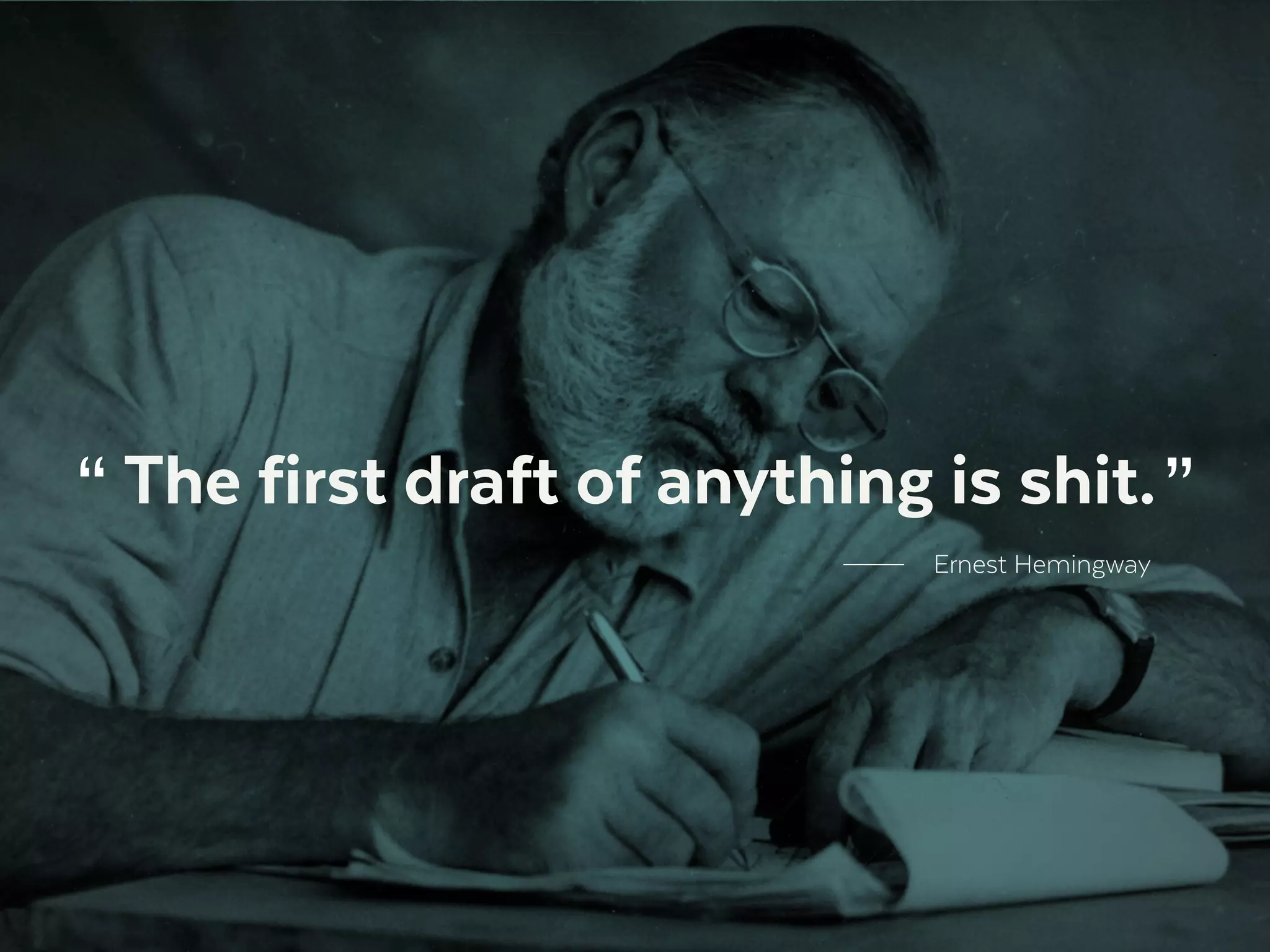 The first draft of anything is shit.
Ernest Hemingway
“ ”
 