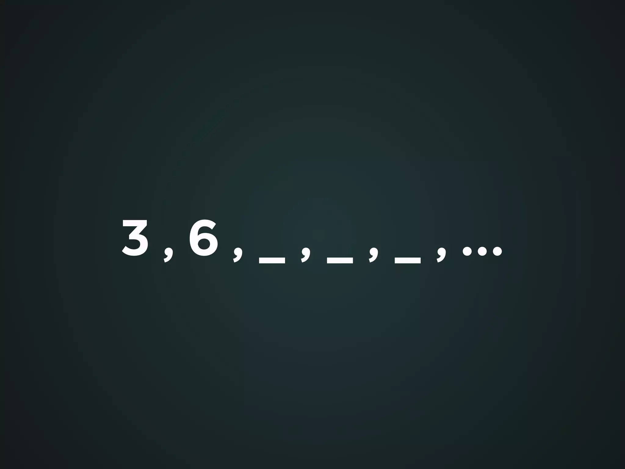3 , 6 , _ , _ , _ , …
 