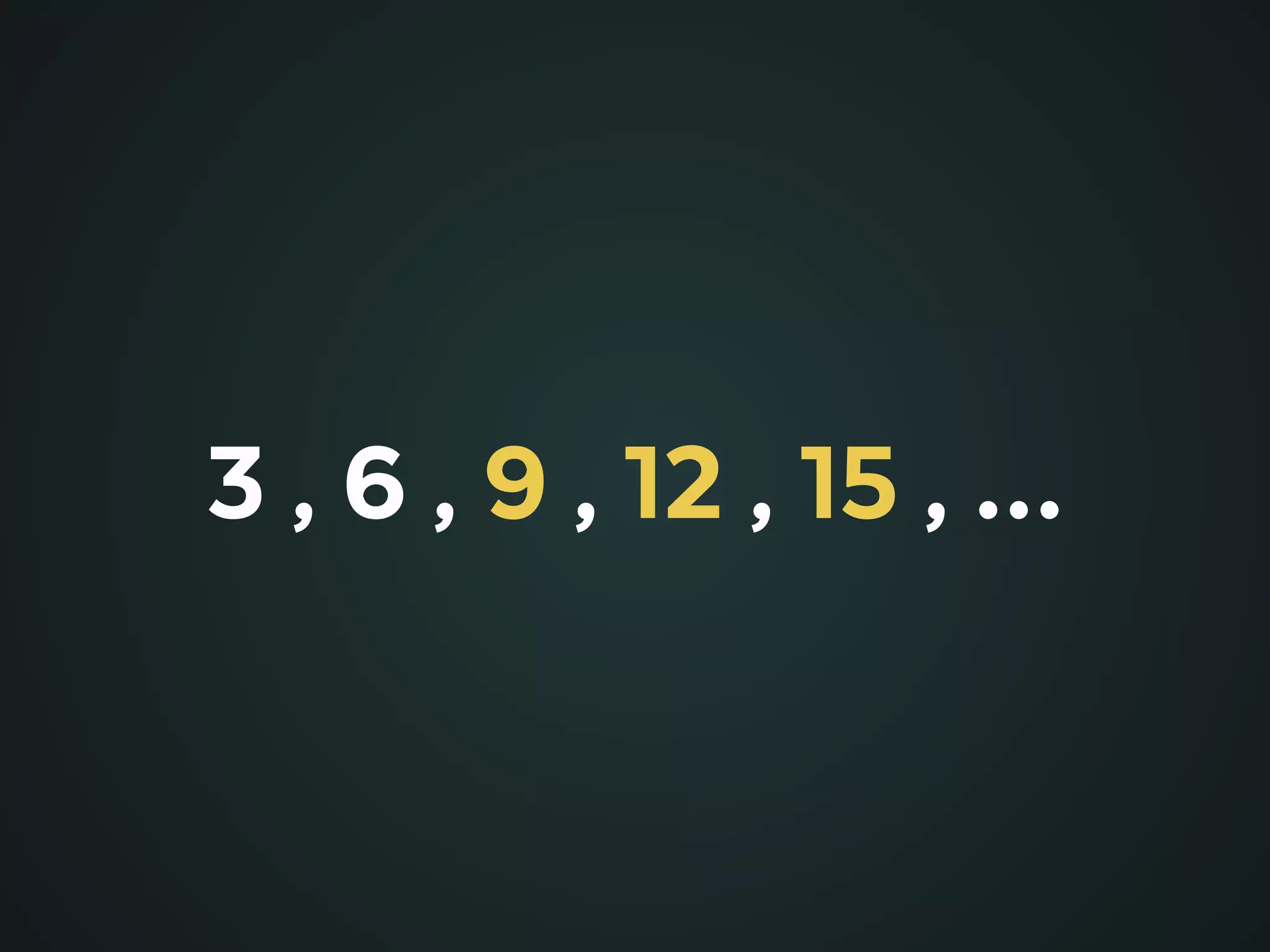 3 , 6 , 9 , 12 , 15 , …
 