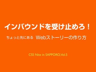 Хɤܤֹ
äȤˤ   Webȩ``귽


      CSS Nite in SAPPORO,Vol.5
 