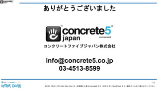 2015.2.19 (木) CSS Nite After Dark 19 - 仕様書から見る concrete5 サイトの作り方〜 WordPress サイト制作とこんなに異なるワークフロー
ありがとうございました
コンクリートファイブジャパン株式会社
info@concrete5.co.jp
03-4513-8599
136
 