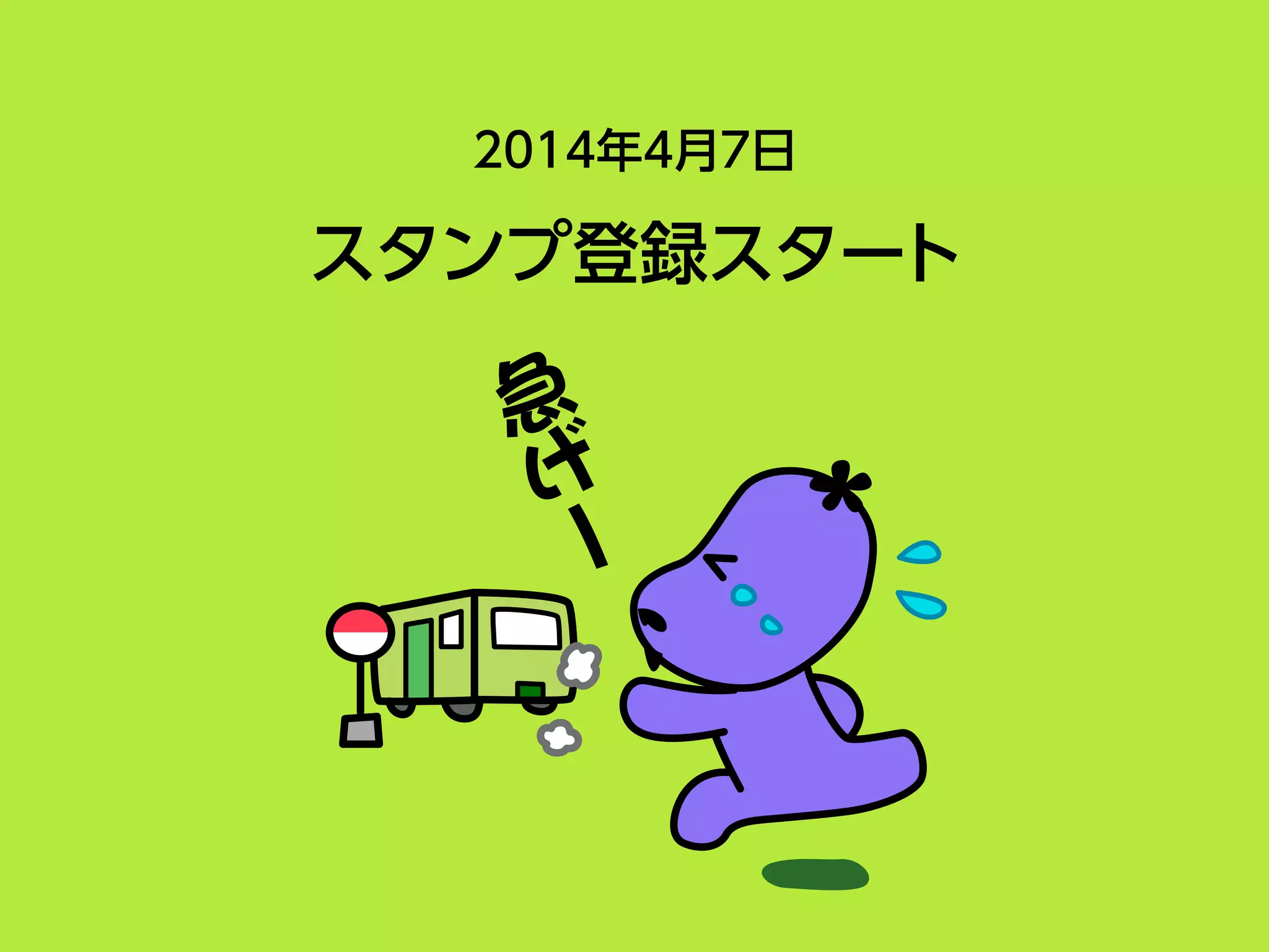 2014年4月7日
スタンプ登録スタート
急
げ
ー
 