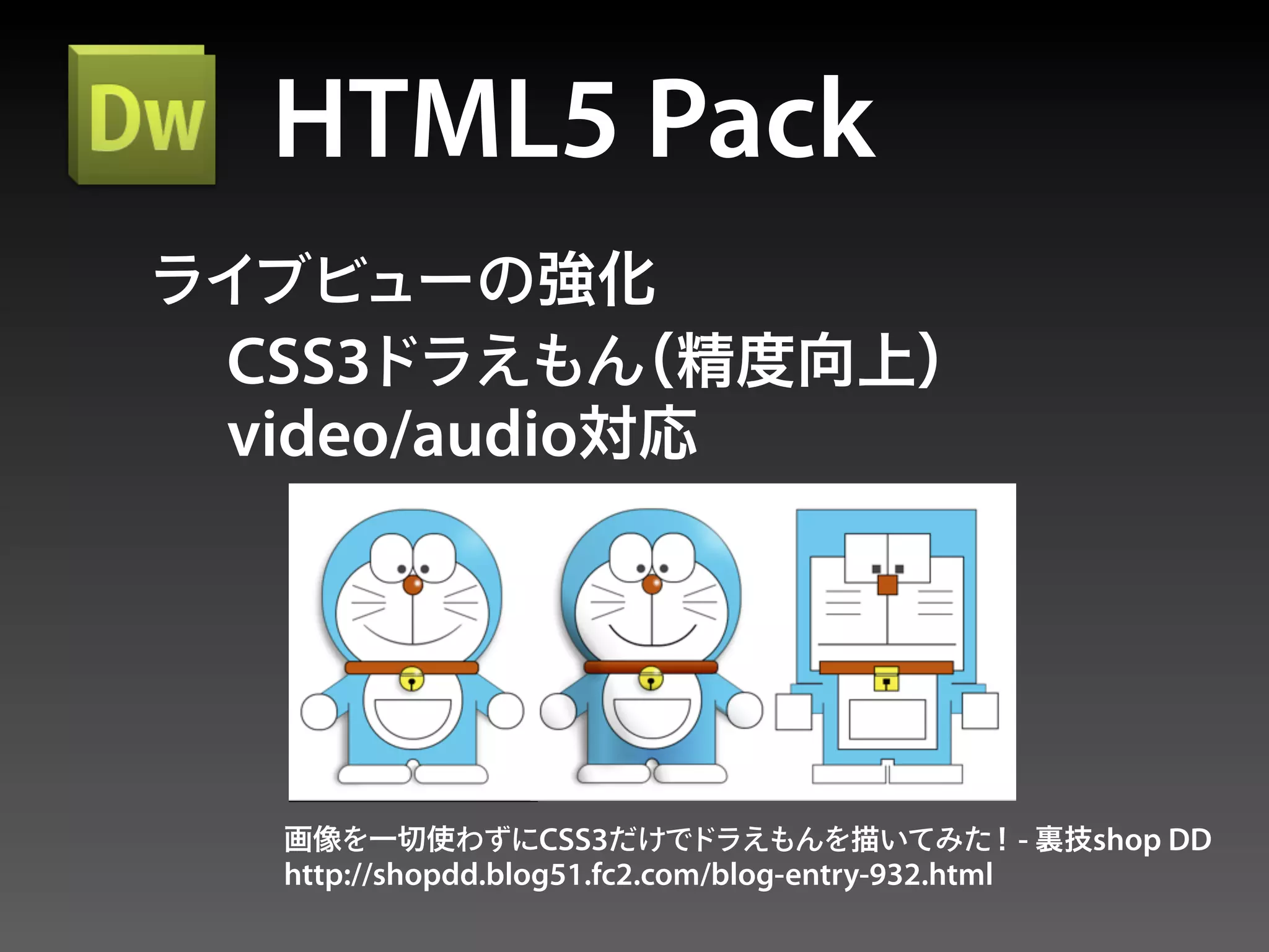 HTML5 Pack
CSS3
video/audio




                  CSS3                            -   shop DD
 http://shopdd.blog51.fc2.com/blog-entry-932.html
 