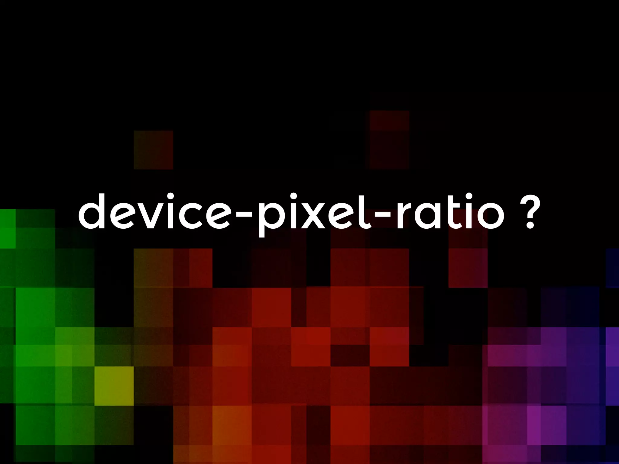 device-pixel-ratio ?

 