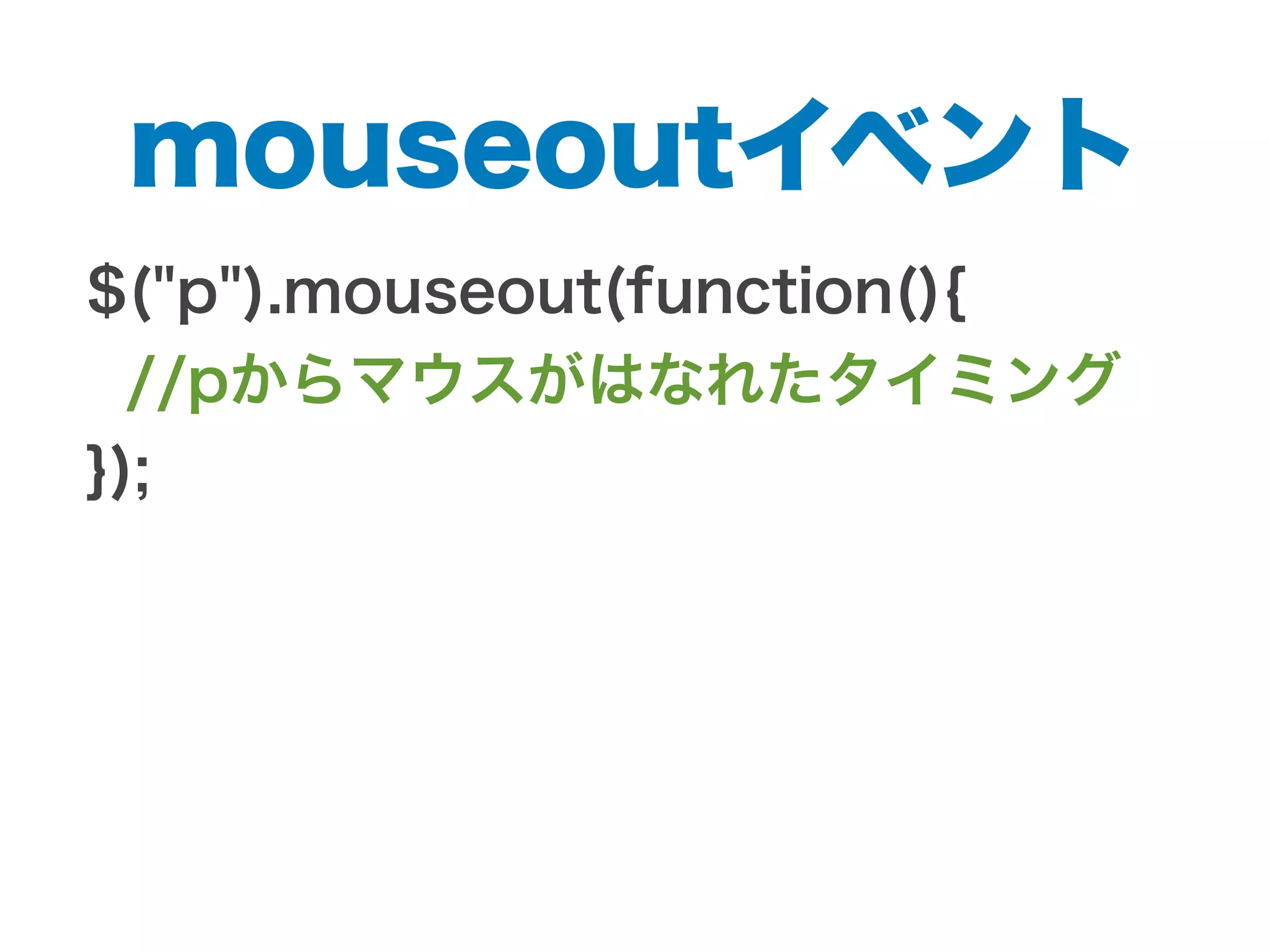 mouseoutイベント
$("p").mouseout(function(){
//pからマウスがはなれたタイミング
});
 