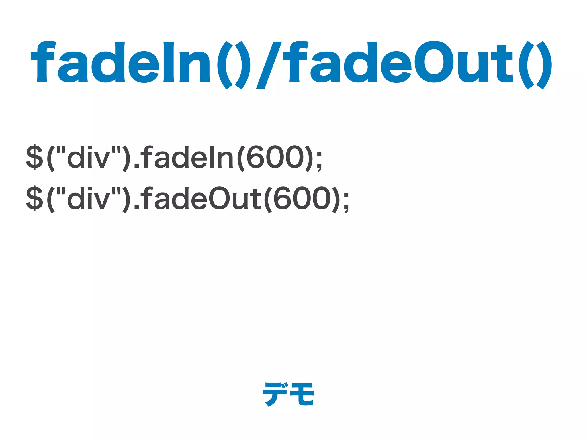 fadeIn()/fadeOut()
$("div").fadeIn(600);
$("div").fadeOut(600);
デモ
 