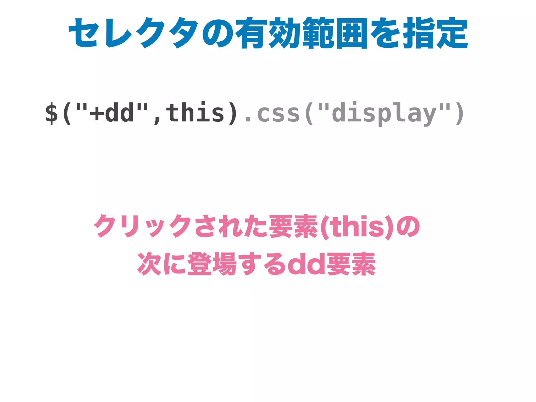 セレクタの有効範囲を指定
$("+dd",this).css("display")
クリックされた要素(this)の
次に登場するdd要素
 