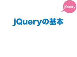 jQueryの基本
jQuery
 