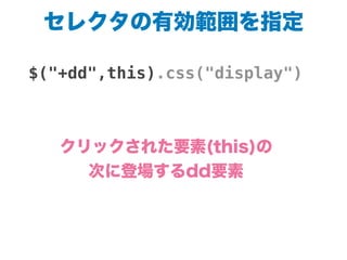 セレクタの有効範囲を指定
$("+dd",this).css("display")
クリックされた要素(this)の
次に登場するdd要素
 