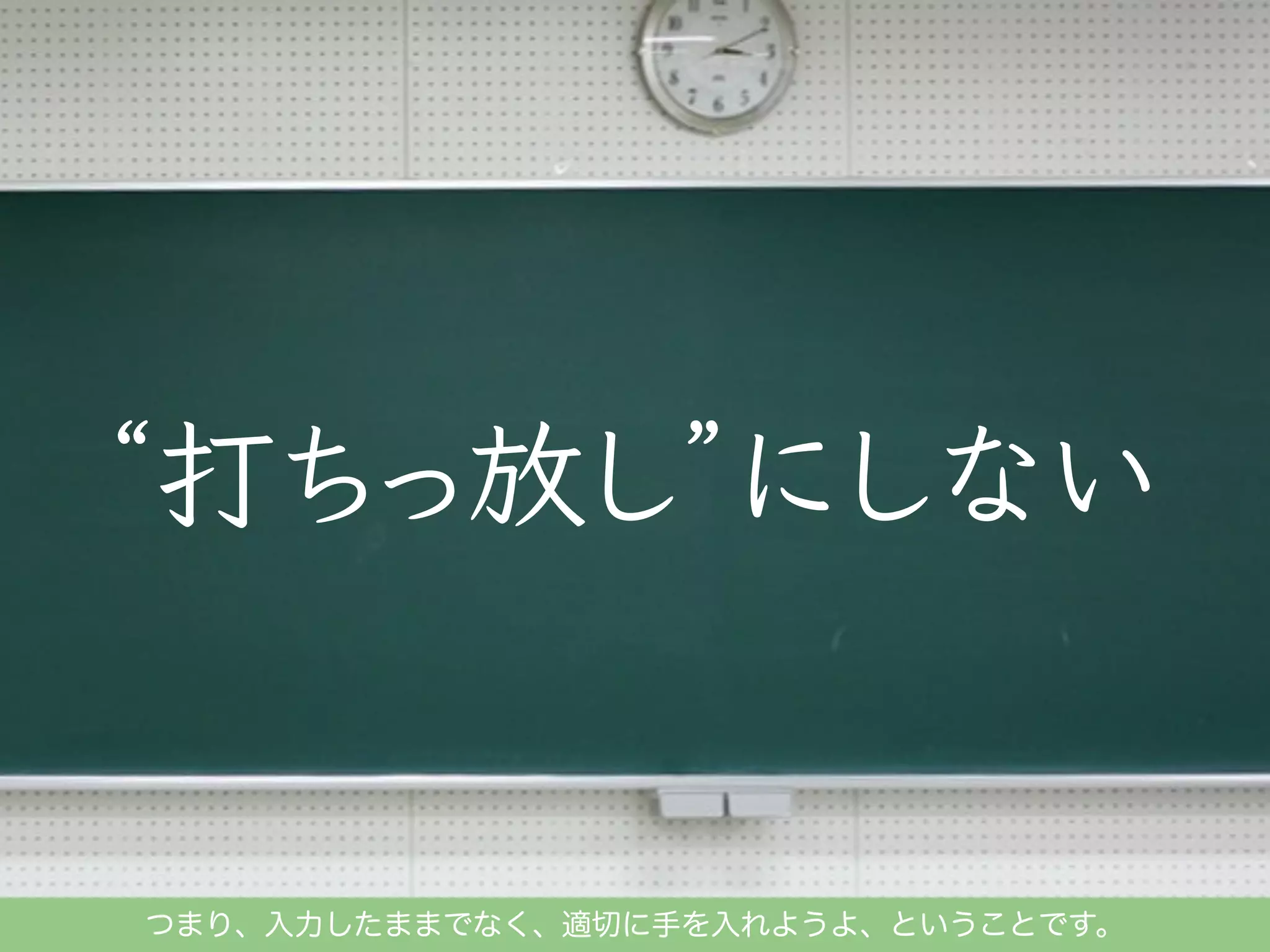 つまり、入力したままでなく、適切に手を入れようよ、ということです。

 