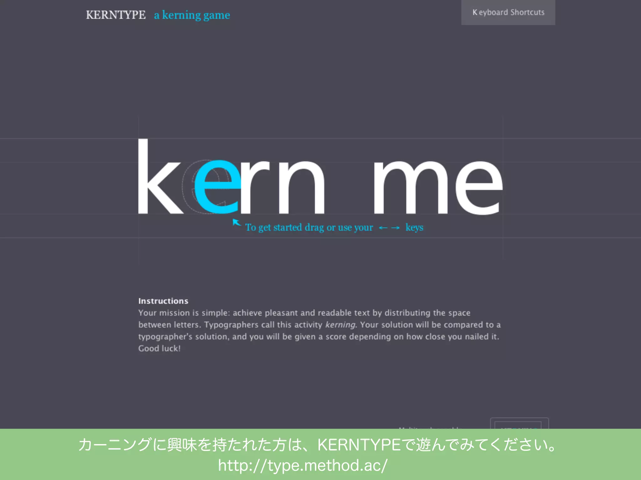 カーニングに興味を持たれた方は、KERNTYPEで遊んでみてください。
http://type.method.ac/

 