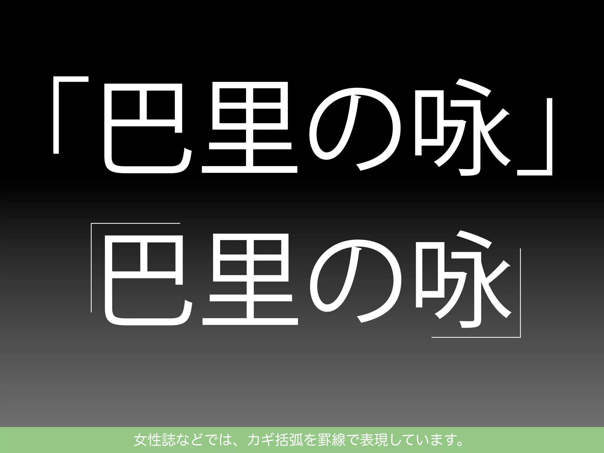 「巴里の咏」
巴里の咏
女性誌などでは、カギ括弧を罫線で表現しています。

 