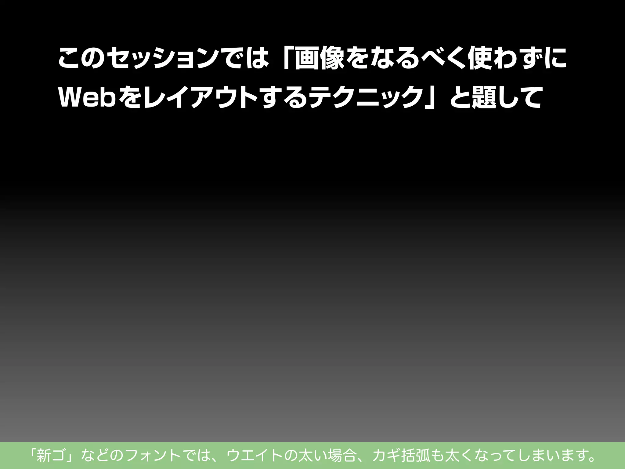 このセッションでは「画像をなるべく使わずに
Webをレイアウ
トするテクニック」と題して

「新ゴ」などのフォントでは、ウエイトの太い場合、カギ括弧も太くなってしまいます。

 