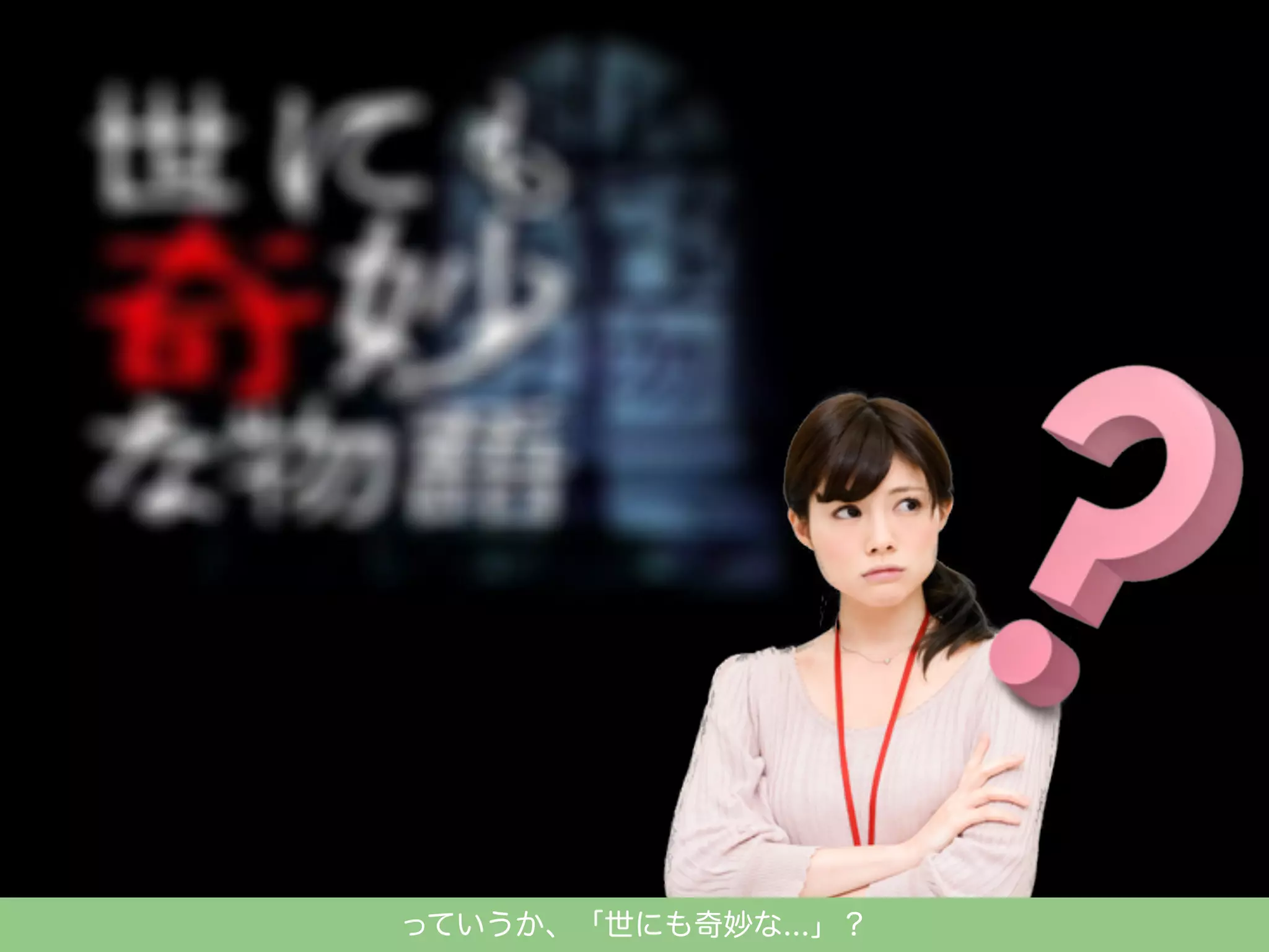 っていうか、「世にも奇妙な...」？

 