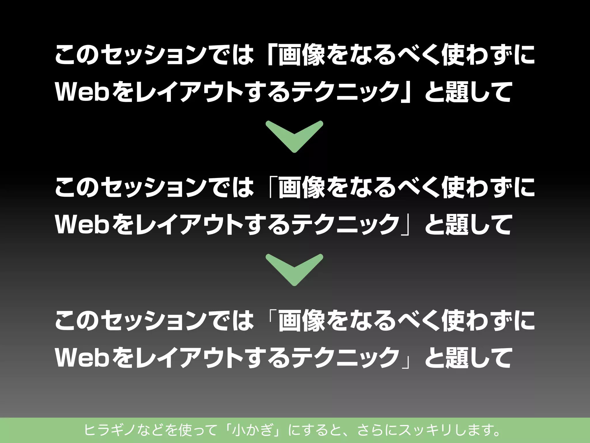 このセッションでは「画像をなるべく使わずに
Webをレイアウ
トするテクニック」と題して

このセッションでは「画像をなるべく使わずに
Webをレイアウ
トするテクニック」と題して

このセッションでは「画像をなるべく使わずに
Webをレイアウ
トするテクニック」と題して
ヒラギノなどを使って「小かぎ」にすると、さらにスッキリします。

 