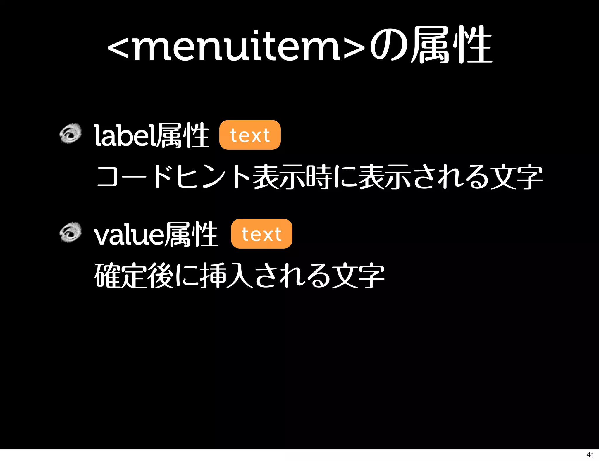 <menuitem>の属性
label属性
コードヒント表示時に表示される文字
value属性
確定後に挿入される文字
text
text
41
 