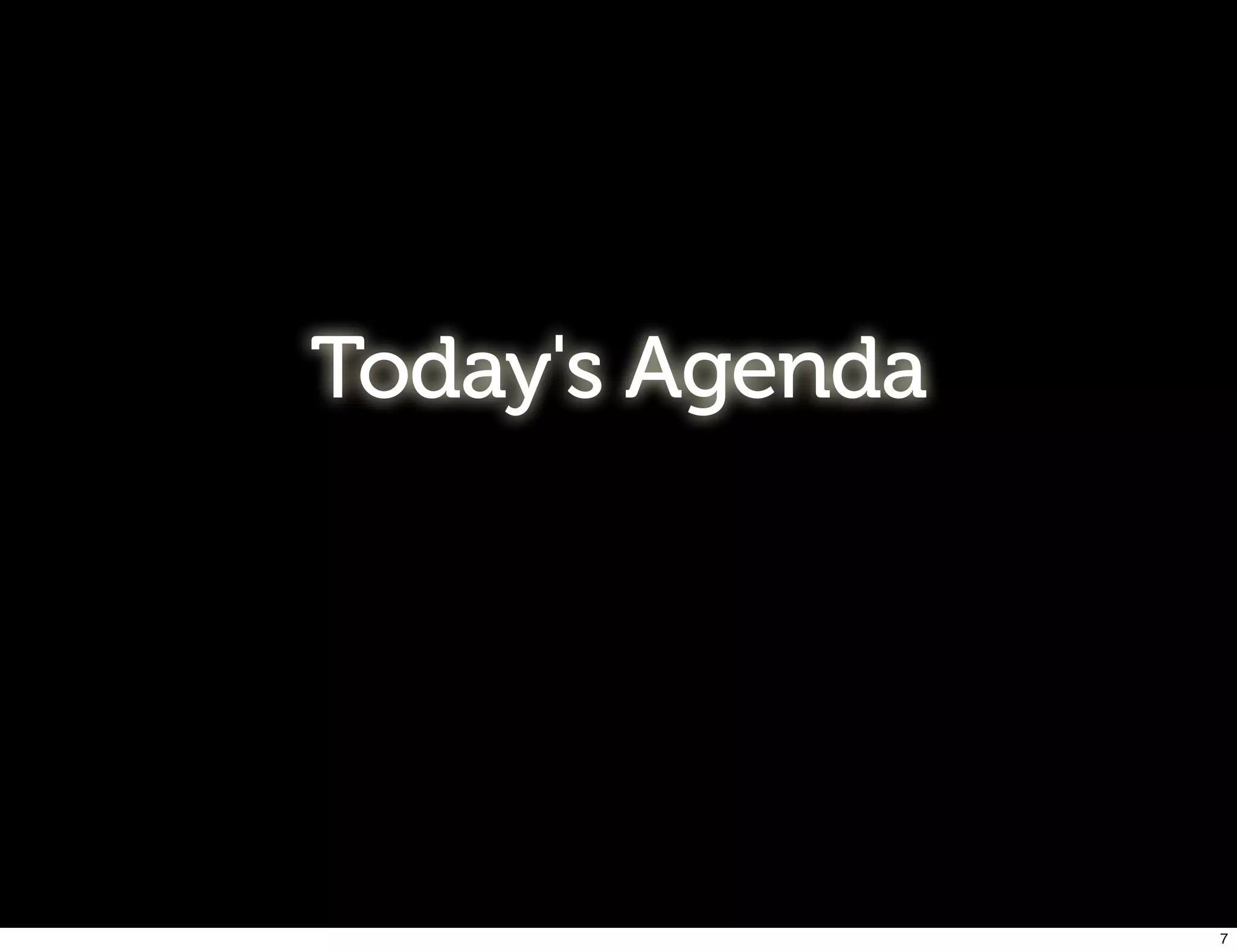 Today's Agenda
7
 