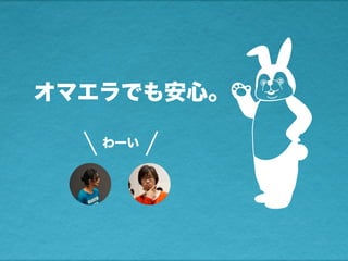 オマエラでも安心。
わーい
 